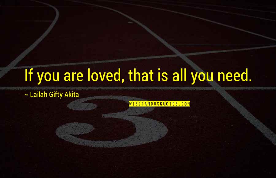 The Need To Be Loved Quotes By Lailah Gifty Akita: If you are loved, that is all you
