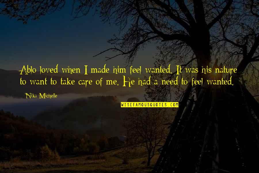 The Need To Be Loved Quotes By Nika Michelle: Ablo loved when I made him feel wanted.