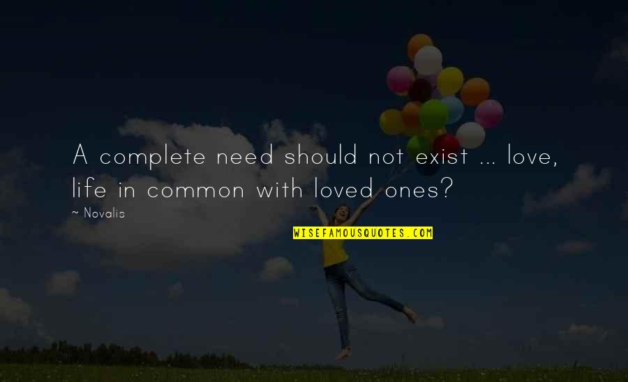 The Need To Be Loved Quotes By Novalis: A complete need should not exist ... love,