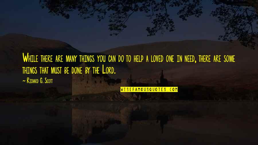 The Need To Be Loved Quotes By Richard G. Scott: While there are many things you can do