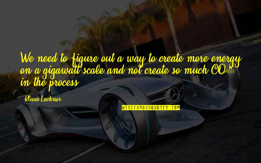 The Need To Create Quotes By Klaus Lackner: We need to figure out a way to