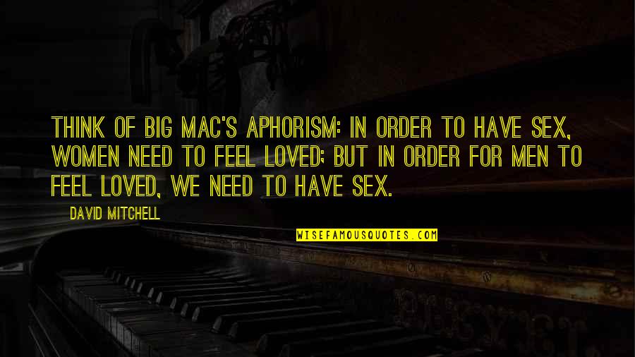 The Need To Feel Loved Quotes By David Mitchell: Think of Big Mac's aphorism: In order to