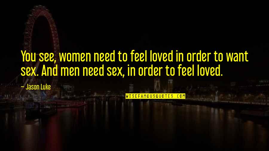 The Need To Feel Loved Quotes By Jason Luke: You see, women need to feel loved in