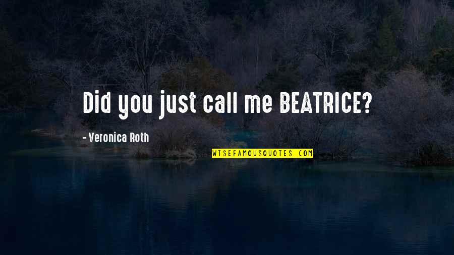 The Need To Feel Loved Quotes By Veronica Roth: Did you just call me BEATRICE?