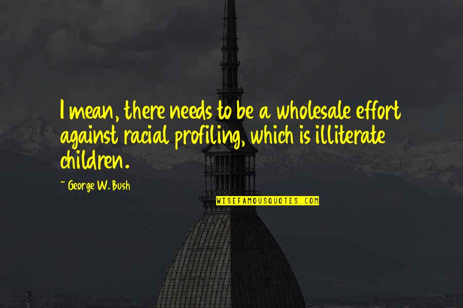 The Needs Of Children Quotes By George W. Bush: I mean, there needs to be a wholesale The Needs Of Children Quotes By George W. Bush: I mean, there needs to be a wholesale