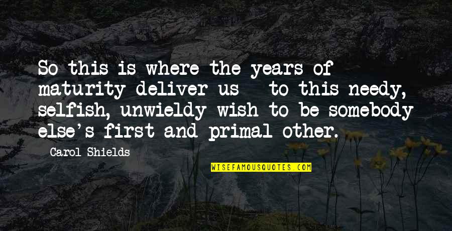 The Needy Quotes By Carol Shields: So this is where the years of maturity The Needy Quotes By Carol Shields: So this is where the years of maturity