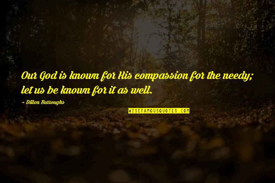 The Needy Quotes By Dillon Burroughs: Our God is known for His compassion for The Needy Quotes By Dillon Burroughs: Our God is known for His compassion for