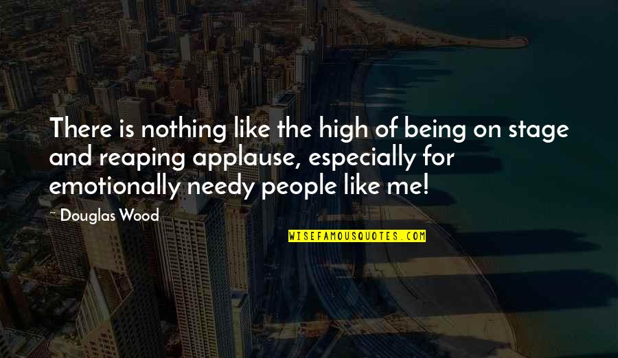 The Needy Quotes By Douglas Wood: There is nothing like the high of being The Needy Quotes By Douglas Wood: There is nothing like the high of being