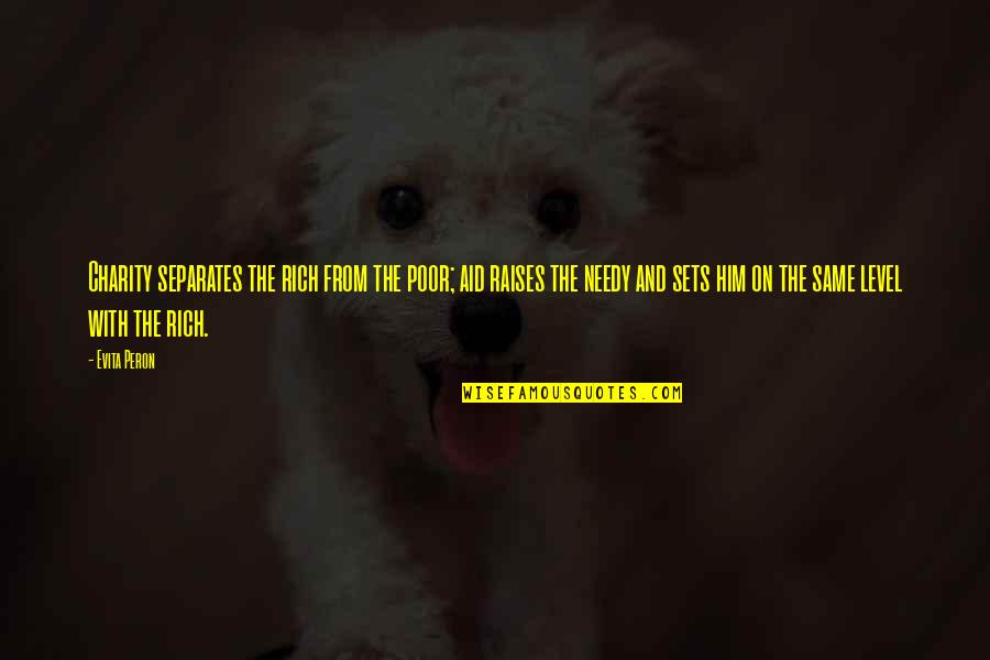 The Needy Quotes By Evita Peron: Charity separates the rich from the poor; aid The Needy Quotes By Evita Peron: Charity separates the rich from the poor; aid
