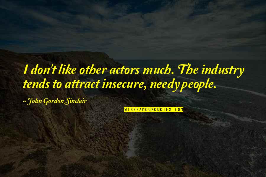 The Needy Quotes By John Gordon Sinclair: I don't like other actors much. The industry The Needy Quotes By John Gordon Sinclair: I don't like other actors much. The industry