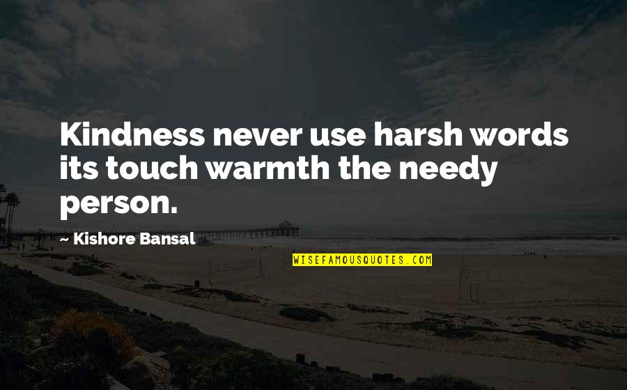 The Needy Quotes By Kishore Bansal: Kindness never use harsh words its touch warmth The Needy Quotes By Kishore Bansal: Kindness never use harsh words its touch warmth