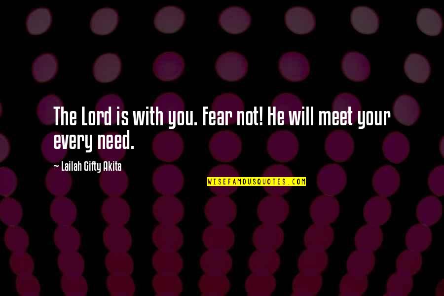 The Needy Quotes By Lailah Gifty Akita: The Lord is with you. Fear not! He The Needy Quotes By Lailah Gifty Akita: The Lord is with you. Fear not! He