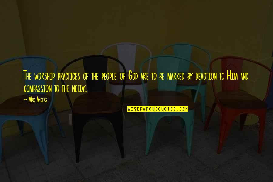 The Needy Quotes By Max Anders: The worship practices of the people of God The Needy Quotes By Max Anders: The worship practices of the people of God