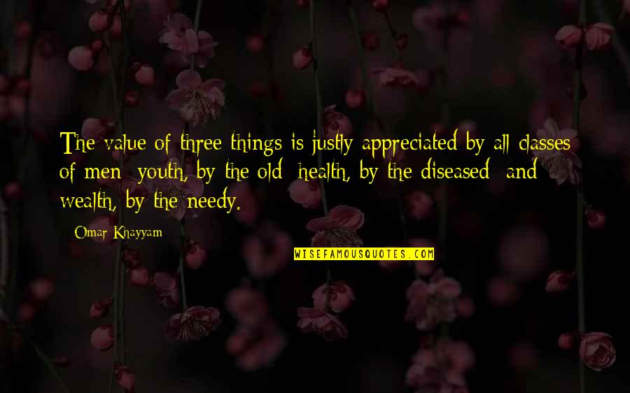 The Needy Quotes By Omar Khayyam: The value of three things is justly appreciated The Needy Quotes By Omar Khayyam: The value of three things is justly appreciated