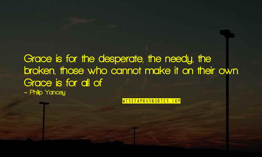 The Needy Quotes By Philip Yancey: Grace is for the desperate, the needy, the