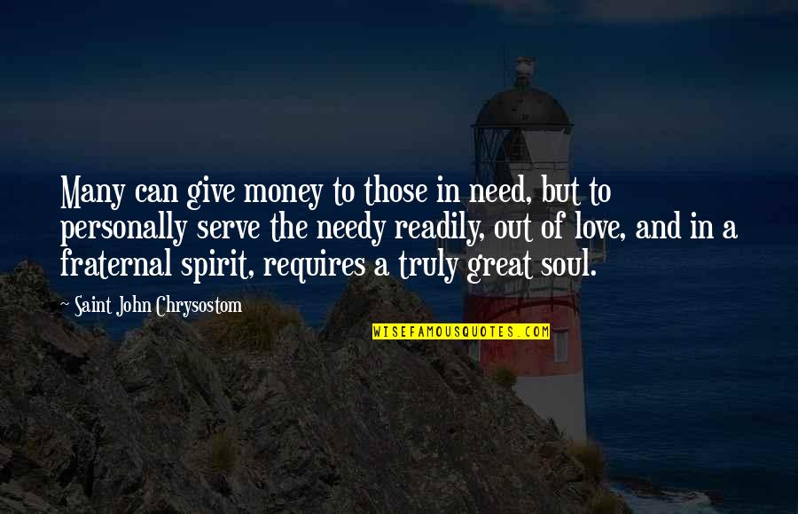 The Needy Quotes By Saint John Chrysostom: Many can give money to those in need, The Needy Quotes By Saint John Chrysostom: Many can give money to those in need,