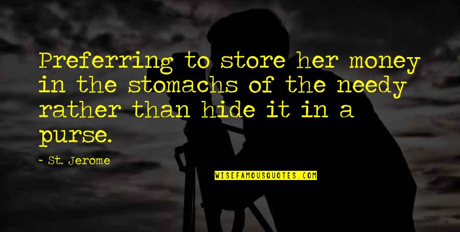 The Needy Quotes By St. Jerome: Preferring to store her money in the stomachs The Needy Quotes By St. Jerome: Preferring to store her money in the stomachs