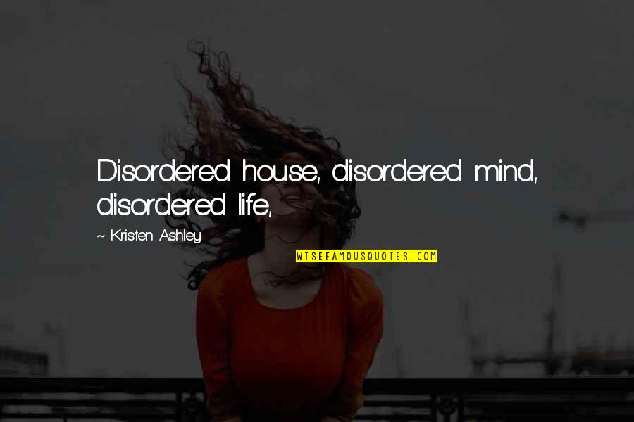 The Negative Effects Of Drugs Quotes By Kristen Ashley: Disordered house, disordered mind, disordered life, The Negative Effects Of Drugs Quotes By Kristen Ashley: Disordered house, disordered mind, disordered life,