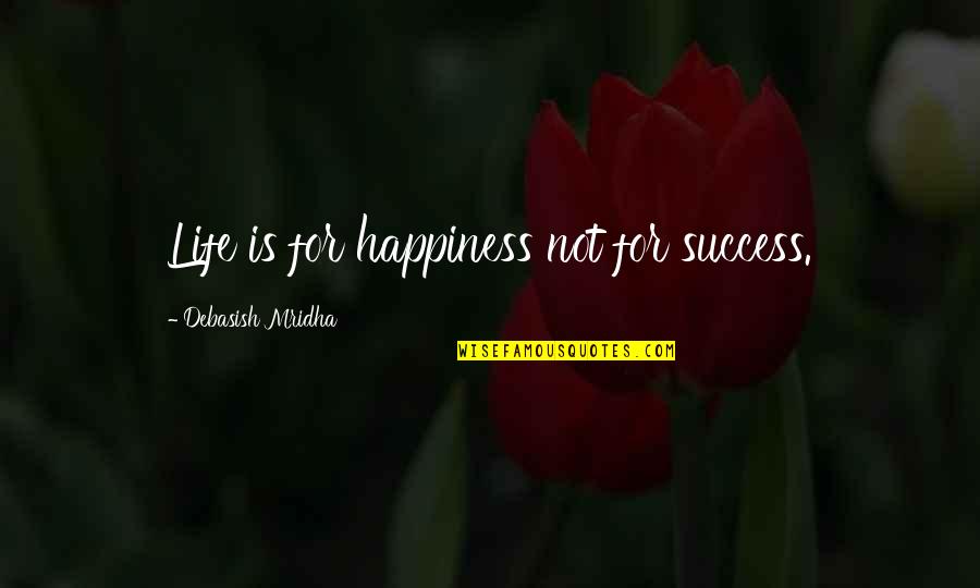 The Negative Effects Of Love Quotes By Debasish Mridha: Life is for happiness not for success.