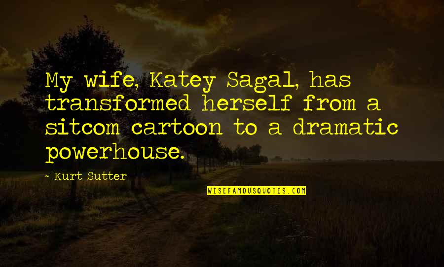 The Negative Effects Of Power Quotes By Kurt Sutter: My wife, Katey Sagal, has transformed herself from The Negative Effects Of Power Quotes By Kurt Sutter: My wife, Katey Sagal, has transformed herself from