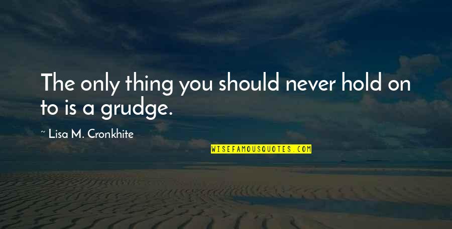 The Neighborhood Of Make Believe Quotes By Lisa M. Cronkhite: The only thing you should never hold on The Neighborhood Of Make Believe Quotes By Lisa M. Cronkhite: The only thing you should never hold on