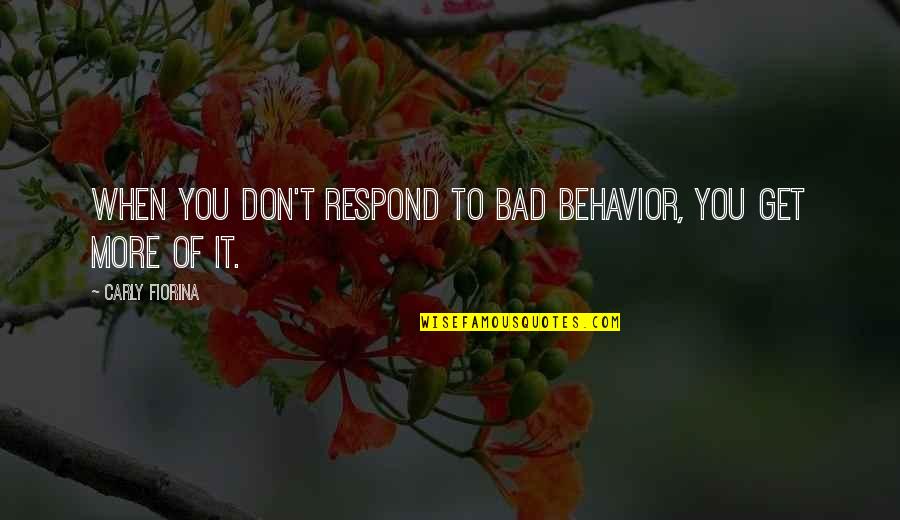 The Neighborhood Senior Quotes By Carly Fiorina: When you don't respond to bad behavior, you The Neighborhood Senior Quotes By Carly Fiorina: When you don't respond to bad behavior, you