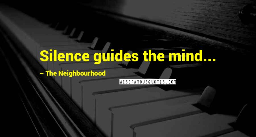 The Neighbourhood quotes: Silence guides the mind...