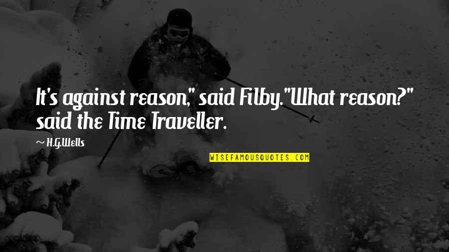 The Neolithic Revolution Quotes By H.G.Wells: It's against reason," said Filby."What reason?" said the