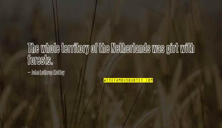 The Netherlands Quotes By John Lothrop Motley: The whole territory of the Netherlands was girt