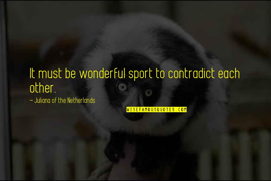 The Netherlands Quotes By Juliana Of The Netherlands: It must be wonderful sport to contradict each