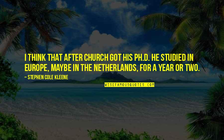 The Netherlands Quotes By Stephen Cole Kleene: I think that after Church got his Ph.D.