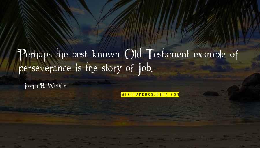 The New American Road Trip Mixtape Quotes By Joseph B. Wirthlin: Perhaps the best-known Old Testament example of perseverance