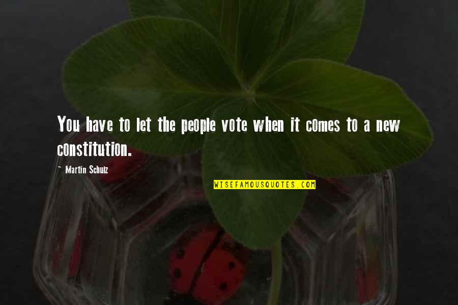 The New Constitution Quotes By Martin Schulz: You have to let the people vote when