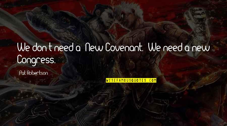 The New Covenant Quotes By Pat Robertson: We don't need a "New Covenant." We need