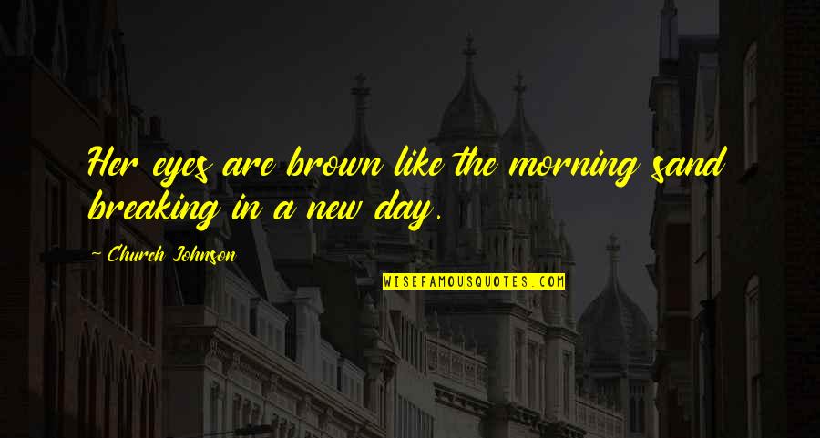 The New Day Quotes By Church Johnson: Her eyes are brown like the morning sand The New Day Quotes By Church Johnson: Her eyes are brown like the morning sand