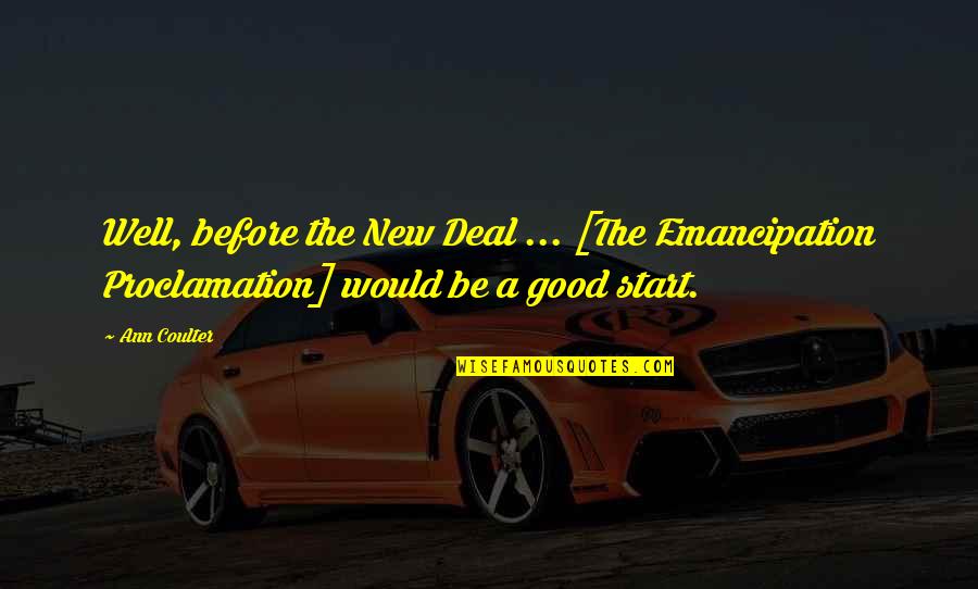 The New Deal Quotes By Ann Coulter: Well, before the New Deal ... [The Emancipation