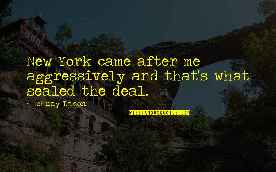 The New Deal Quotes By Johnny Damon: New York came after me aggressively and that's