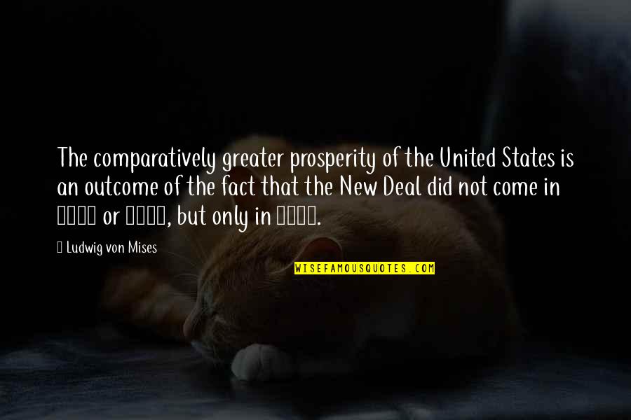 The New Deal Quotes By Ludwig Von Mises: The comparatively greater prosperity of the United States