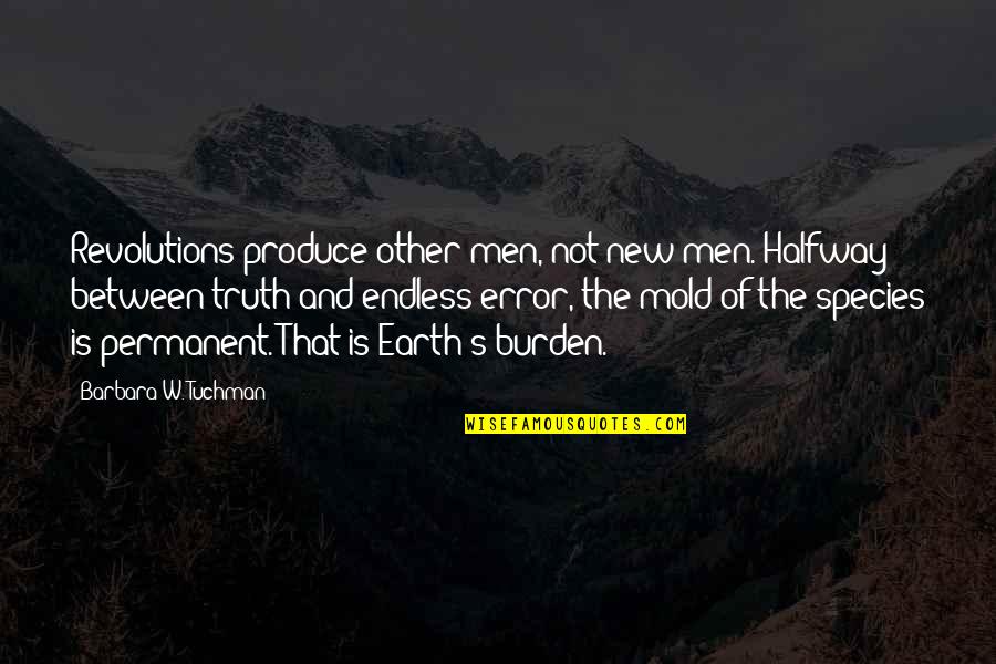 The New Earth Quotes By Barbara W. Tuchman: Revolutions produce other men, not new men. Halfway