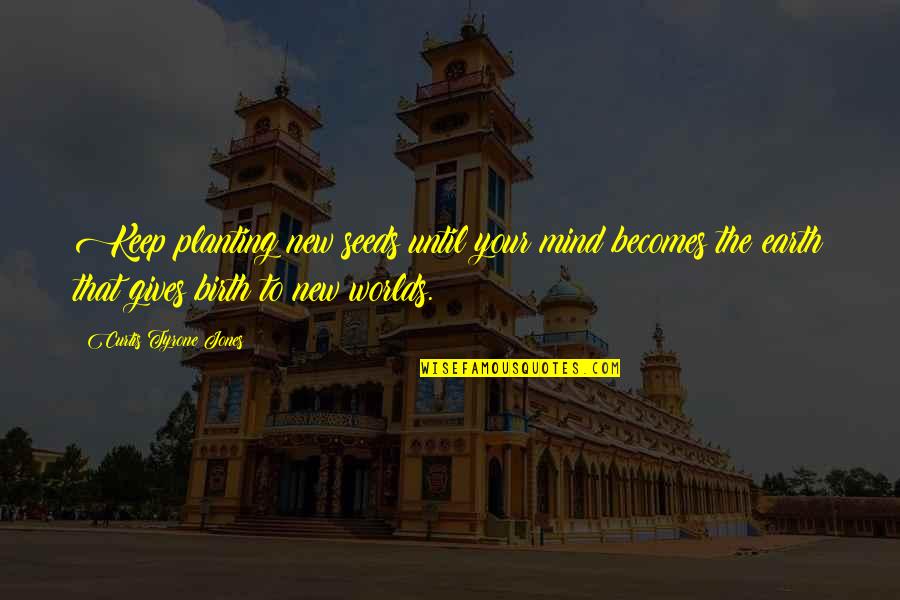 The New Earth Quotes By Curtis Tyrone Jones: Keep planting new seeds until your mind becomes