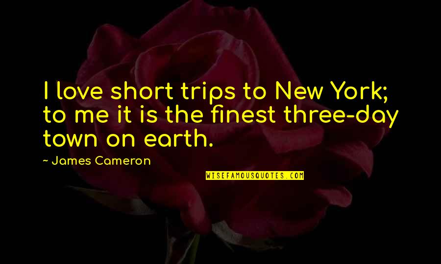The New Earth Quotes By James Cameron: I love short trips to New York; to