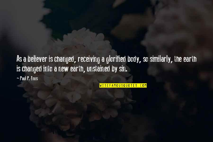 The New Earth Quotes By Paul P. Enns: As a believer is changed, receiving a glorified