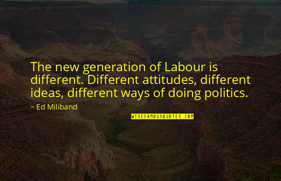 The New Generation Quotes By Ed Miliband: The new generation of Labour is different. Different