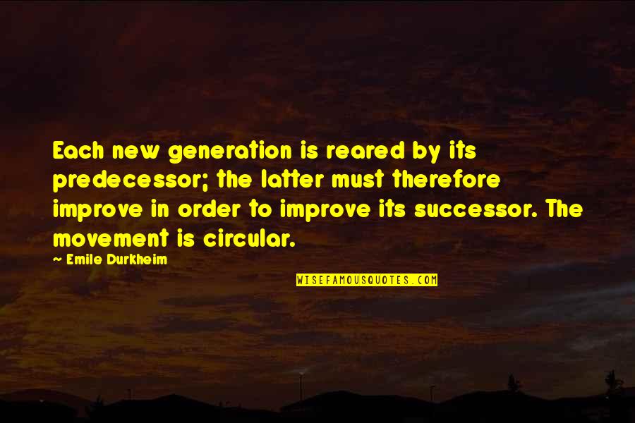 The New Generation Quotes By Emile Durkheim: Each new generation is reared by its predecessor;