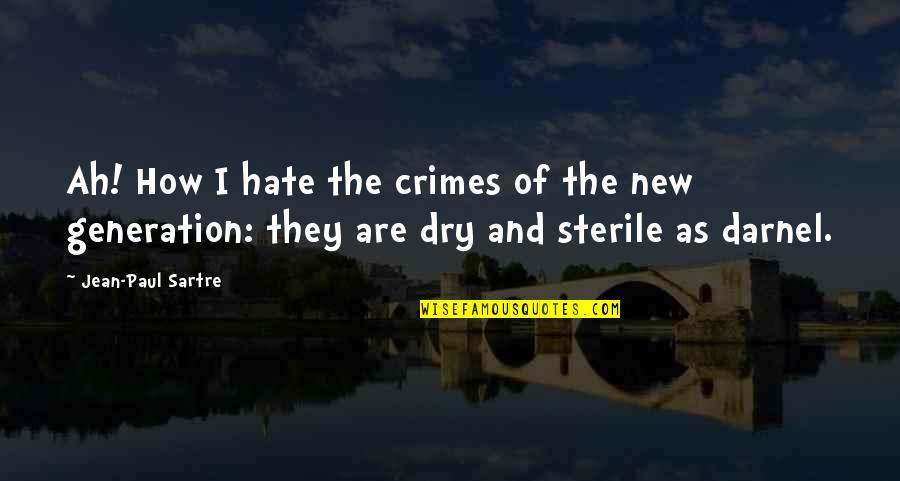 The New Generation Quotes By Jean-Paul Sartre: Ah! How I hate the crimes of the