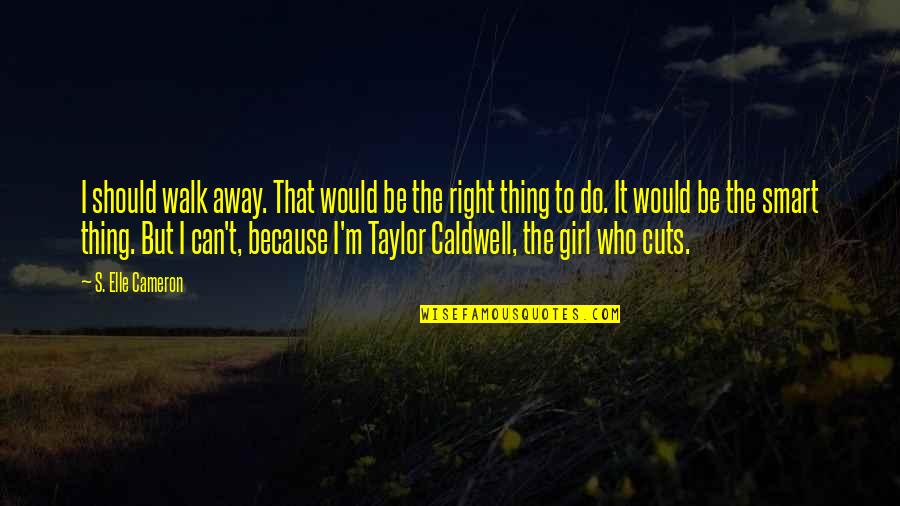 The New Girl Quotes By S. Elle Cameron: I should walk away. That would be the The New Girl Quotes By S. Elle Cameron: I should walk away. That would be the