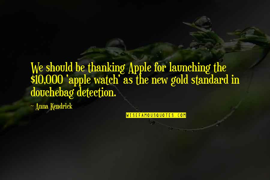 The New Gold Standard Quotes By Anna Kendrick: We should be thanking Apple for launching the