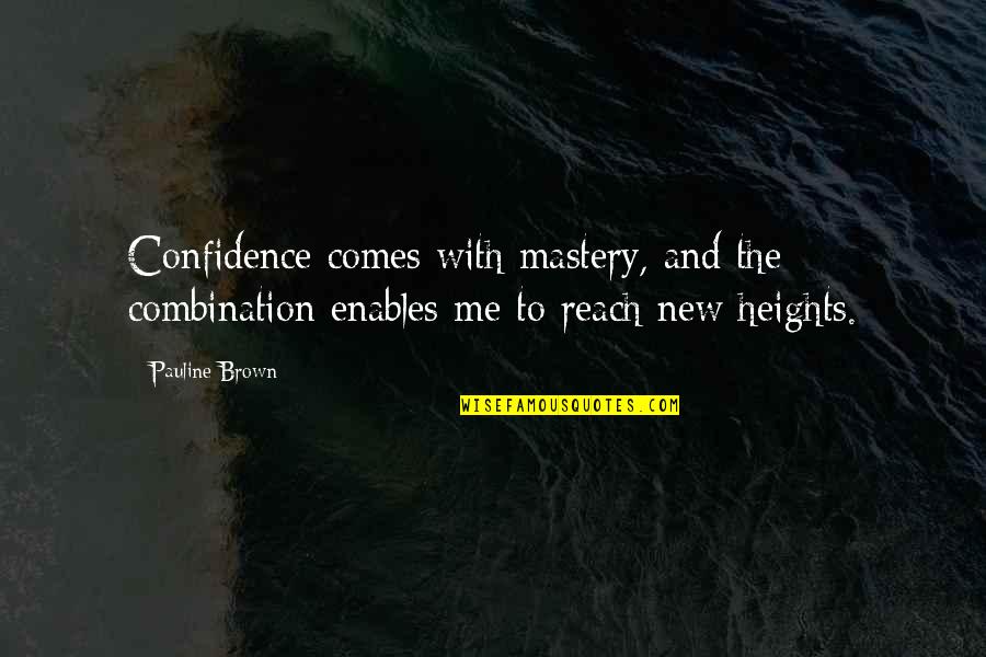 The New Heights Quotes By Pauline Brown: Confidence comes with mastery, and the combination enables