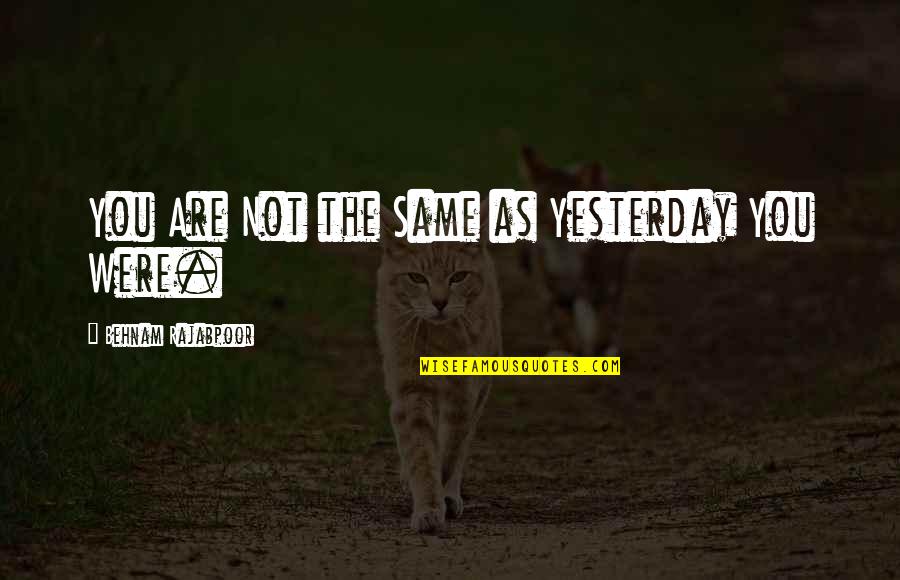 The New Hope Quotes By Behnam Rajabpoor: You Are Not the Same as Yesterday You