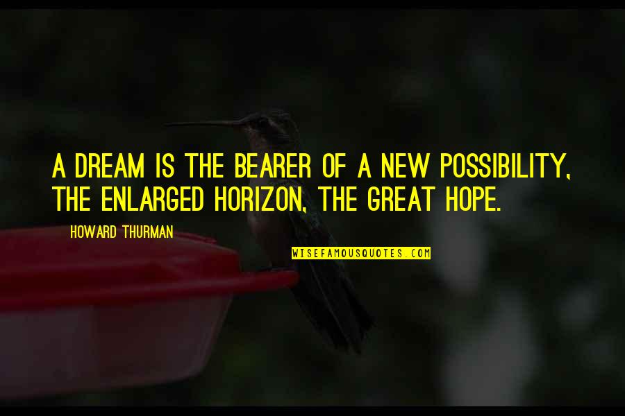 The New Hope Quotes By Howard Thurman: A dream is the bearer of a new